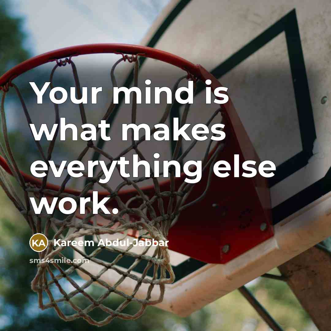 “Your mind is what makes everything else work.…” quote by Kareem Abdul-Jabbar