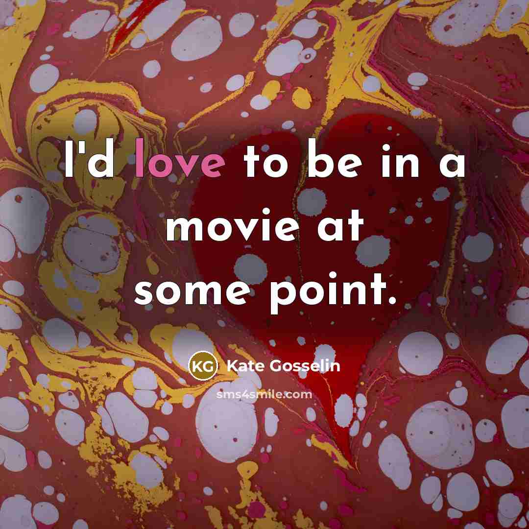 “I'd love to be in a movie at some point.…” quote by Kate Gosselin