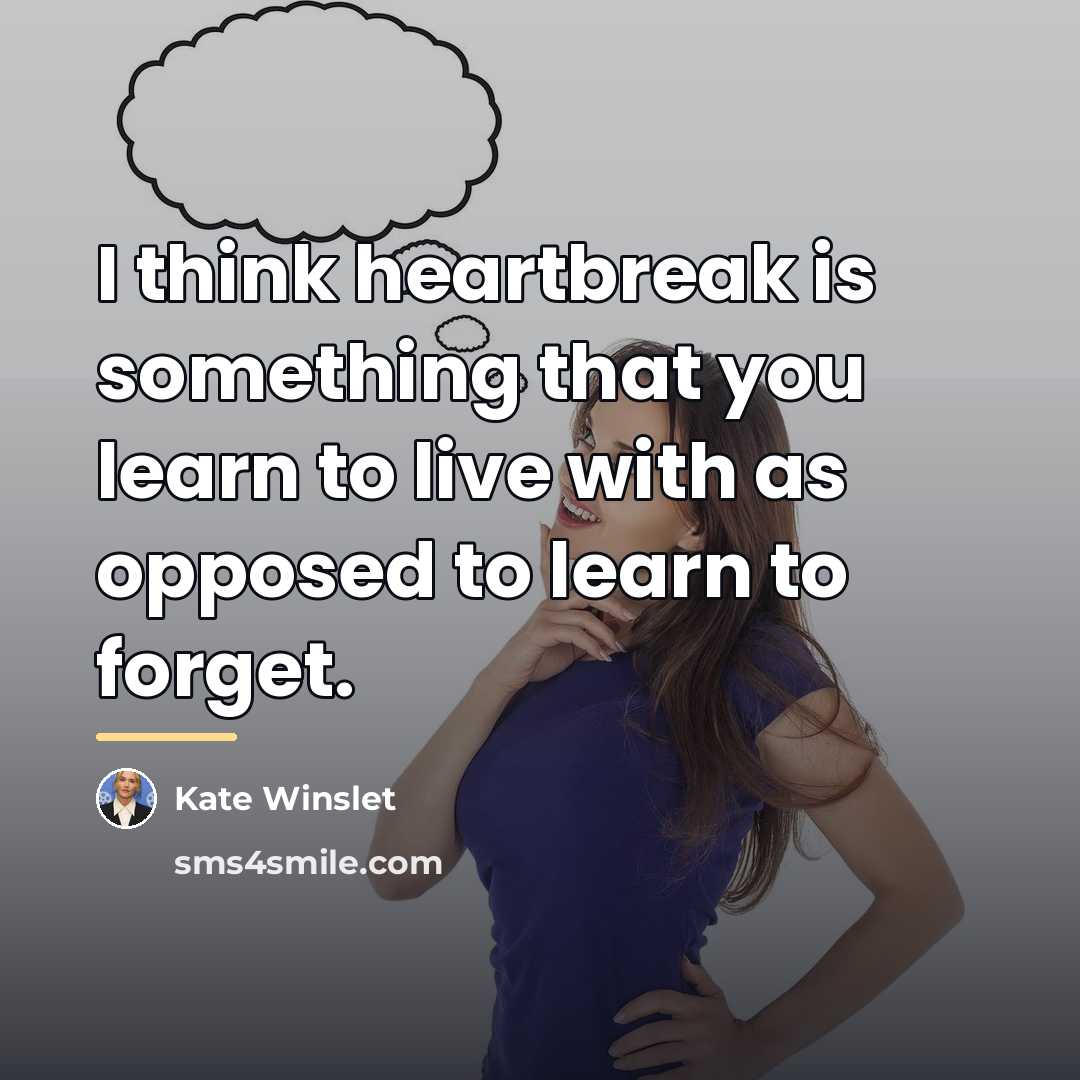 “I think heartbreak is something that you learn to live…” quote by Kate Winslet