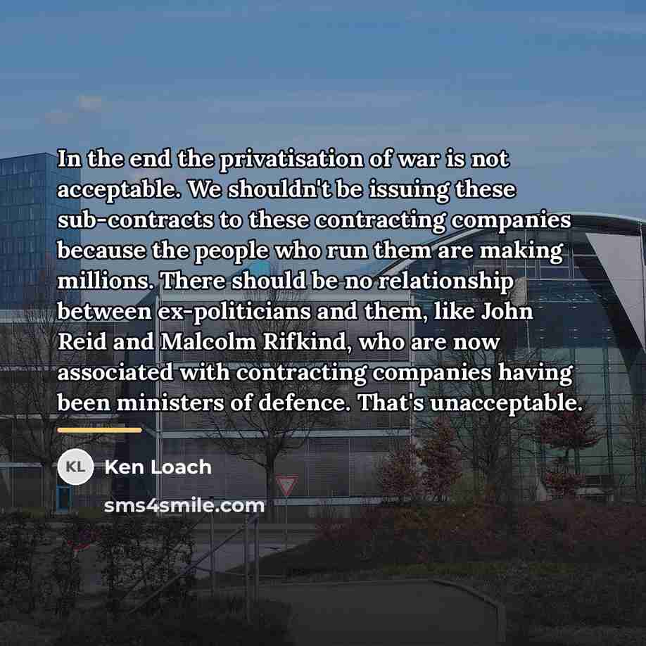 “In the end the privatisation of war is not acceptable.…” quote by Ken Loach