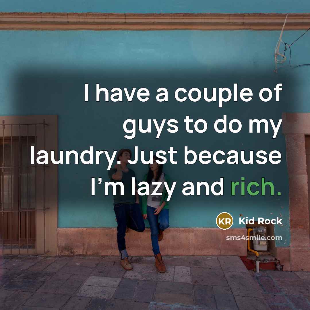 “I have a couple of guys to do my laundry.…” quote by Kid Rock