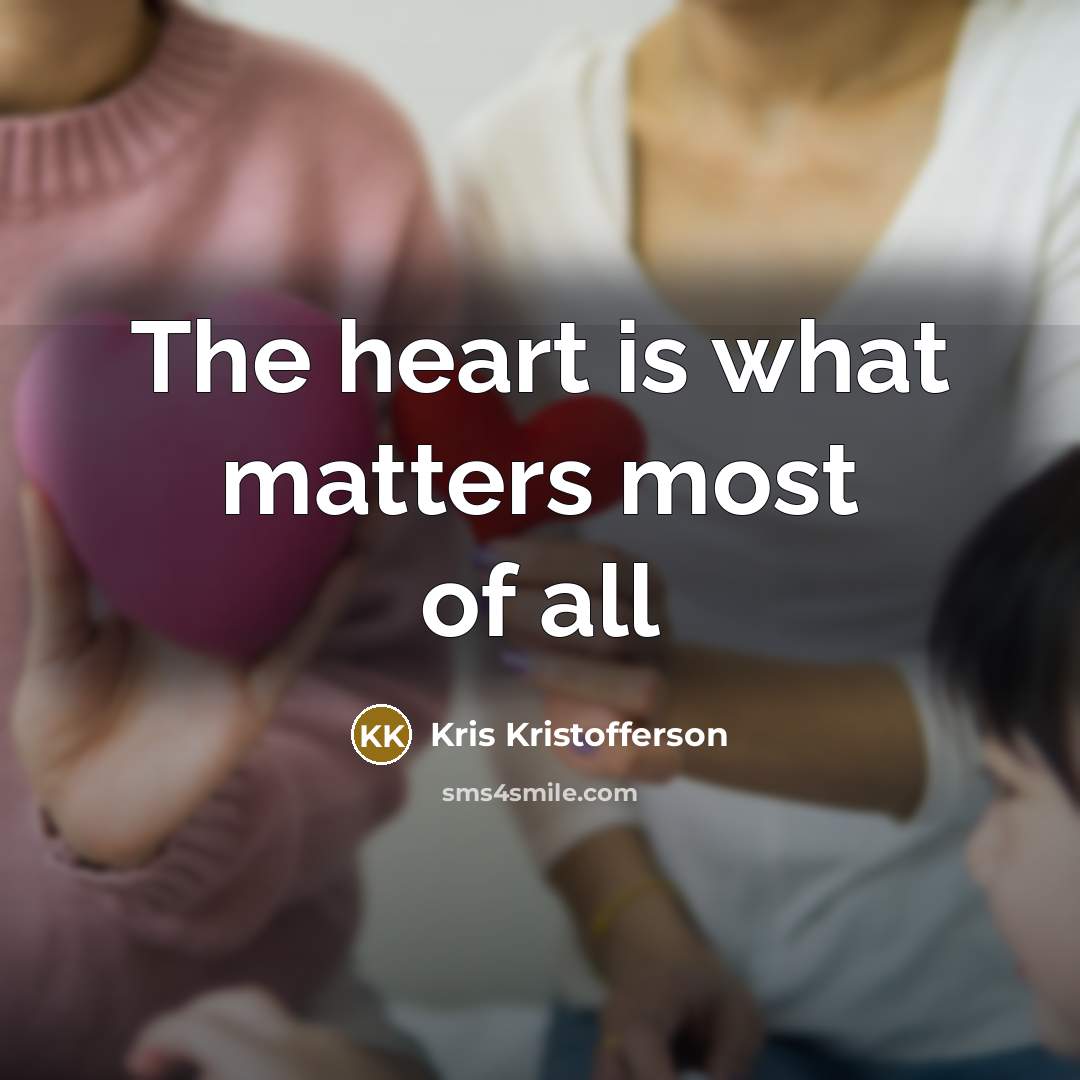 “The heart is what matters most of all…” quote by Kris Kristofferson