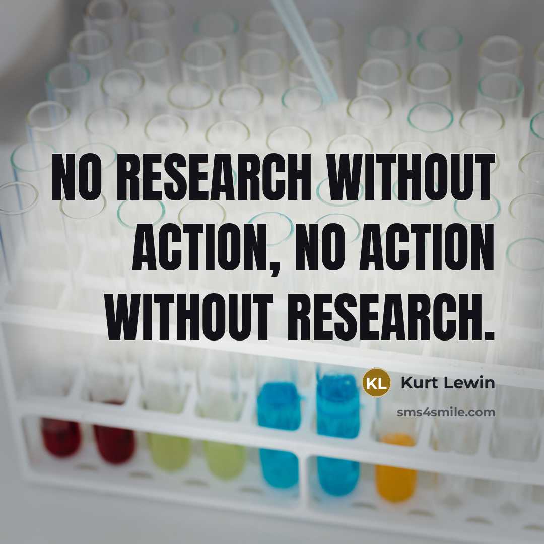 “No research without action, no action without research.…” quote by Kurt Lewin