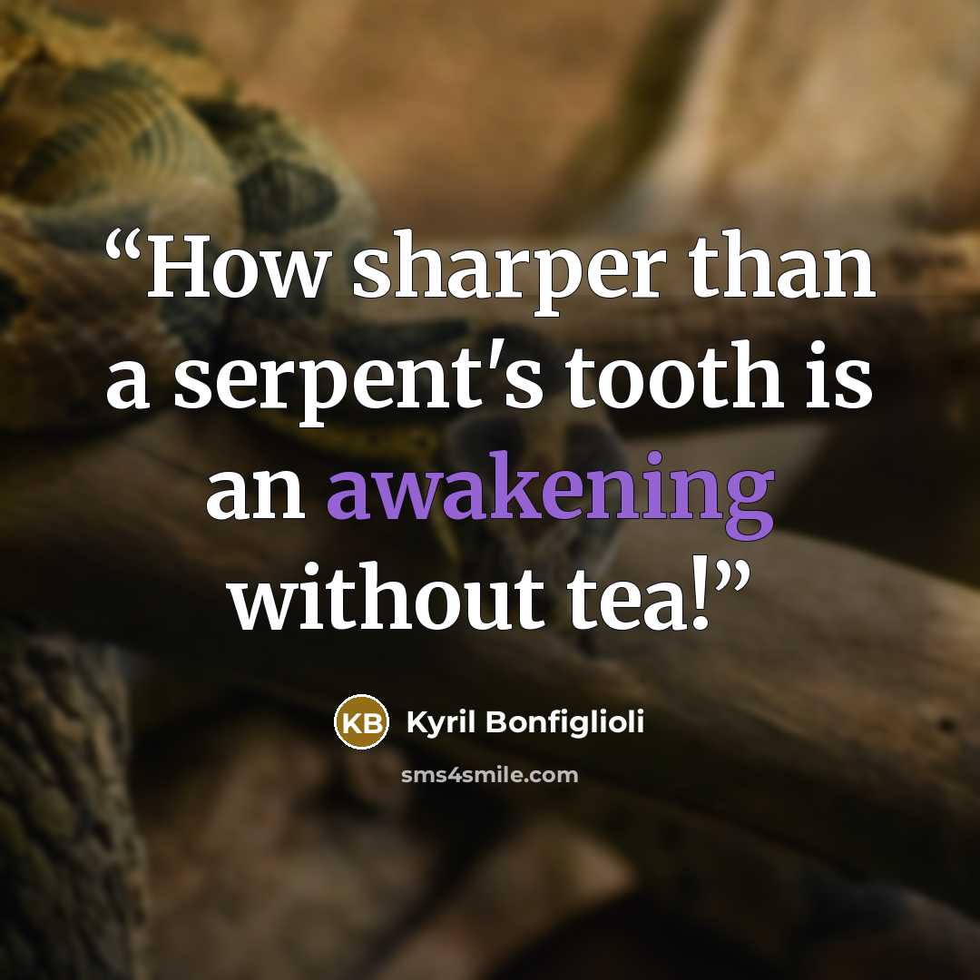 “How sharper than a serpent's tooth is an awakening without tea!” quote by Kyril Bonfiglioli
