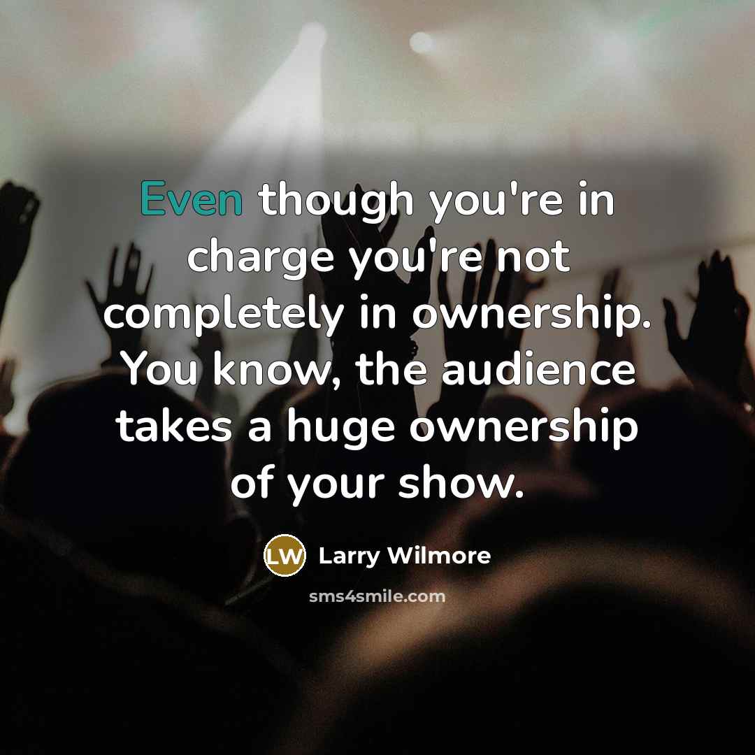 “Even though you're in charge you're not completely in ownership.…” quote by Larry Wilmore