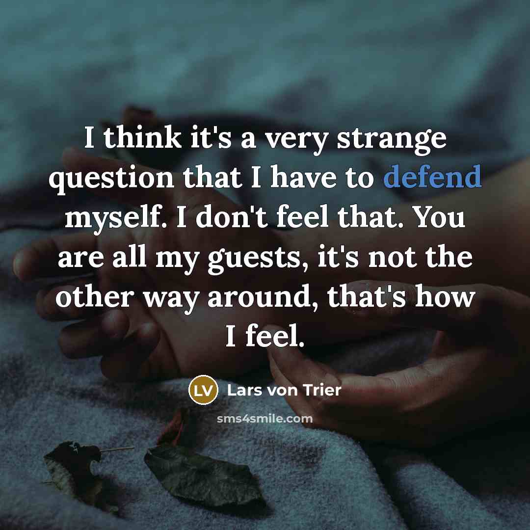 “I think it's a very strange question that I have…” quote by Lars von Trier