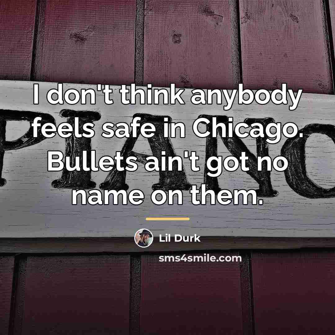 “I don't think anybody feels safe in Chicago. Bullets ain't…” quote by Lil Durk