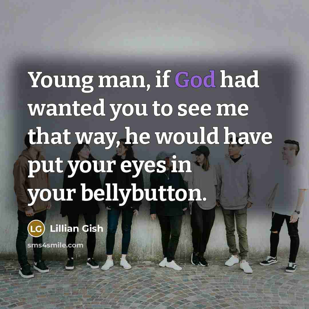 “Young man, if God had wanted you to see me…” quote by Lillian Gish