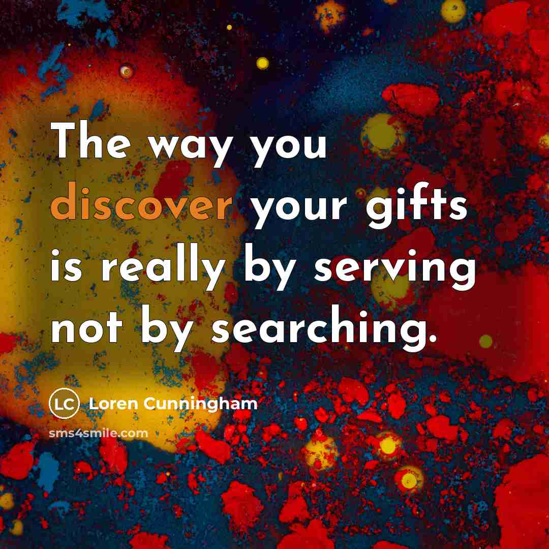 “The way you discover your gifts is really by serving…” quote by Loren Cunningham