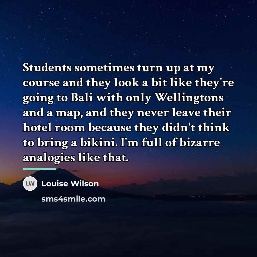 “Students sometimes turn up at my course and they look…” quote by Louise Wilson