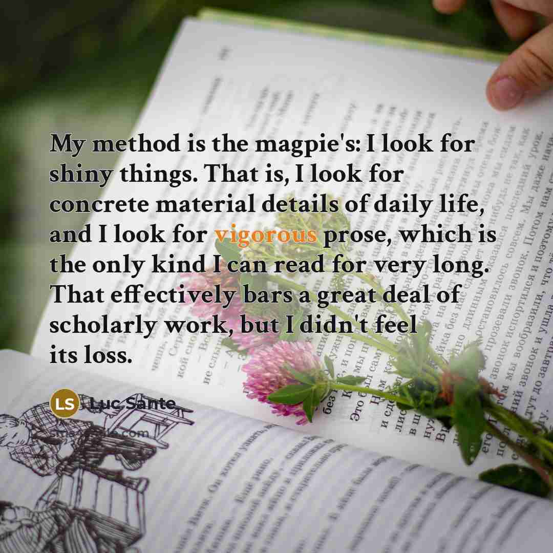 “My method is the magpie's: I look for shiny things.…” quote by Luc Sante