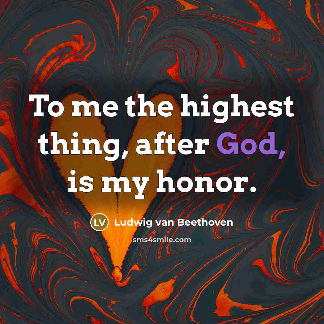“To me the highest thing, after God, is my honor.…” quote by Ludwig van Beethoven
