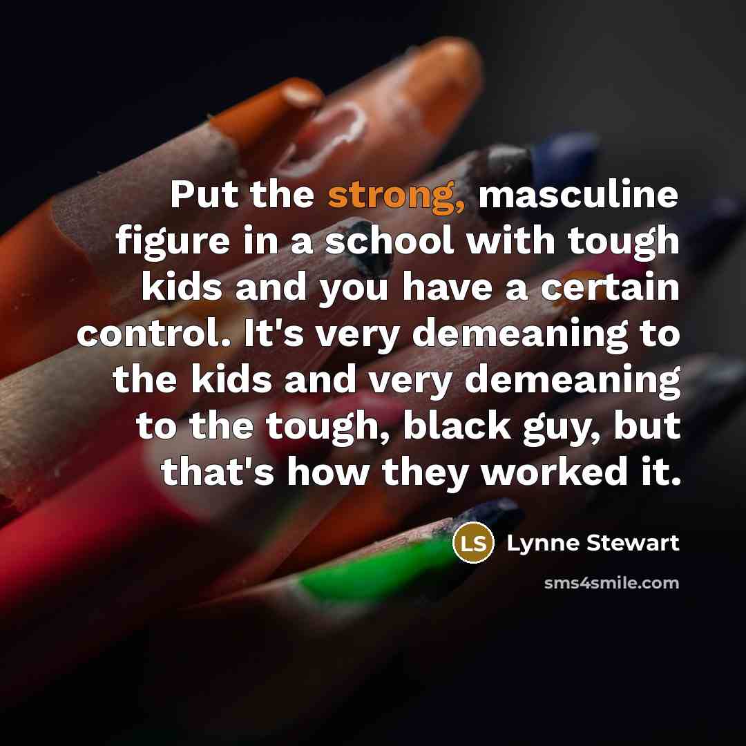 “Put the strong, masculine figure in a school with tough…” quote by Lynne Stewart