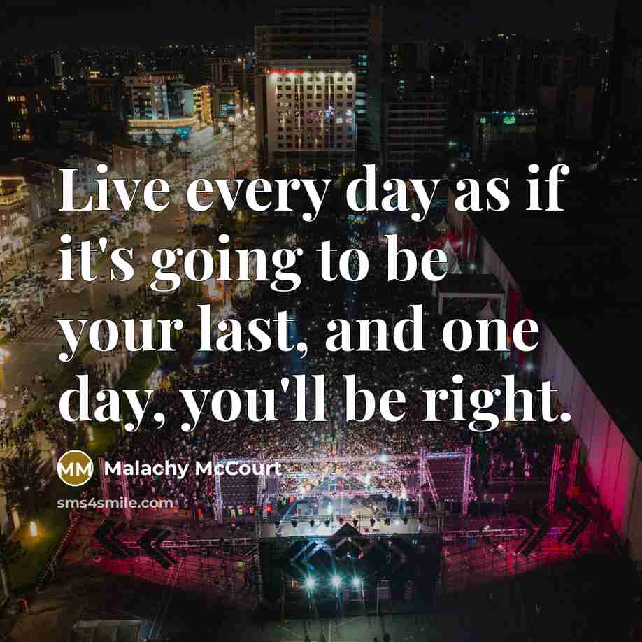 “Live every day as if it's going to be your…” quote by Malachy McCourt