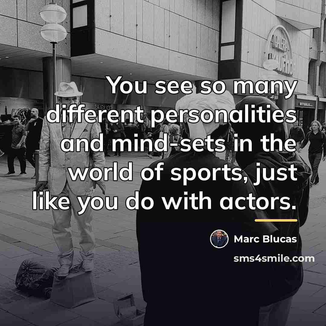 “You see so many different personalities and mind-sets in the…” quote by Marc Blucas