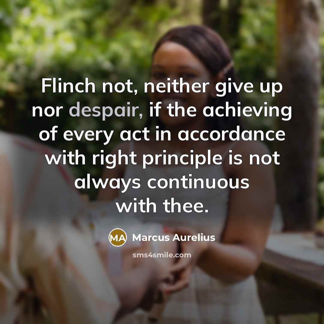 “Flinch not, neither give up nor despair, if the achieving…” quote by Marcus Aurelius