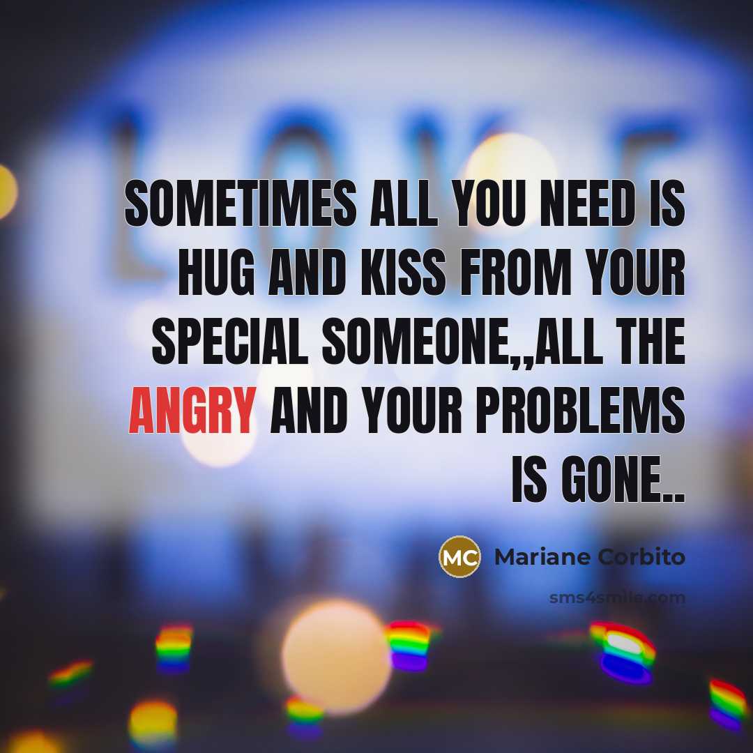 “Sometimes all you need is hug and kiss from your special someone,,all the angry and your problems is gone..” quote by Mariane Corbito