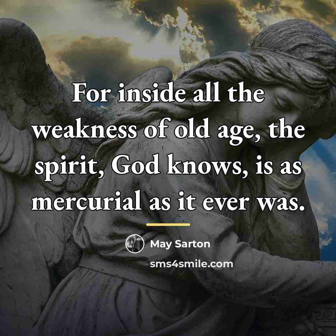 “For inside all the weakness of old age, the spirit,…” quote by May Sarton