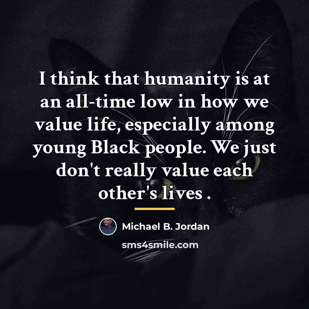 “I think that humanity is at an all-time low in…” quote by Michael B. Jordan