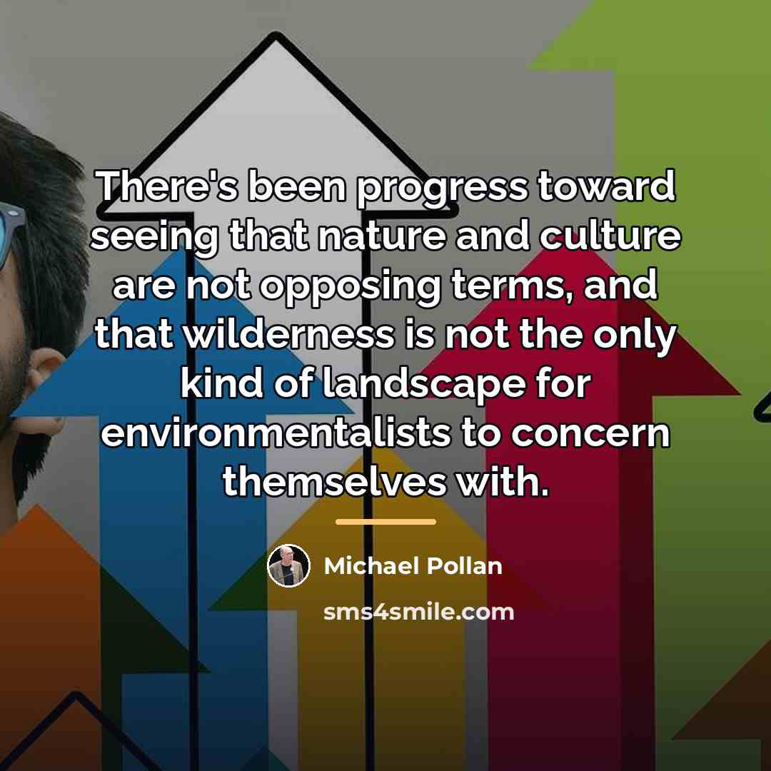 “There's been progress toward seeing that nature and culture are…” quote by Michael Pollan