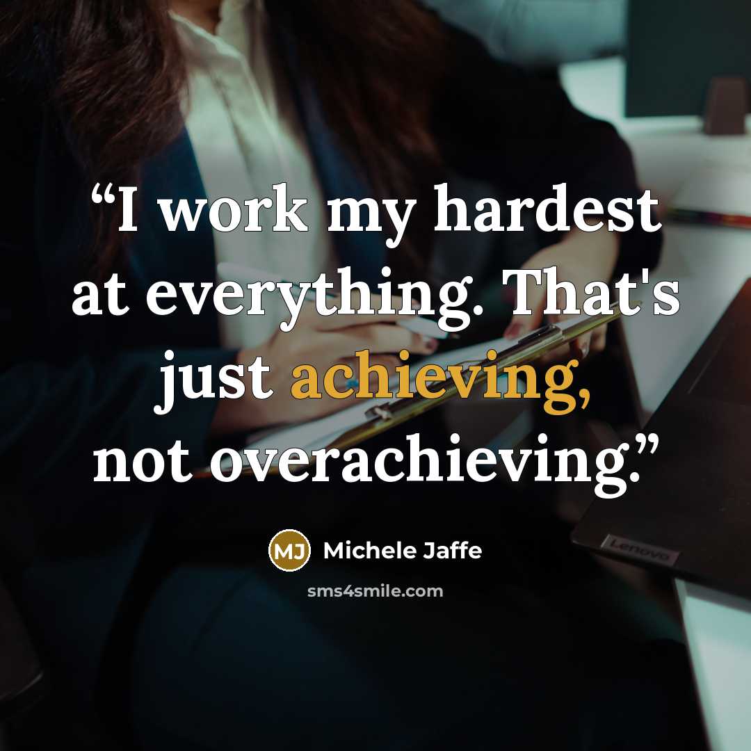 “I work my hardest at everything. That's just achieving, not overachieving.” quote by Michele Jaffe