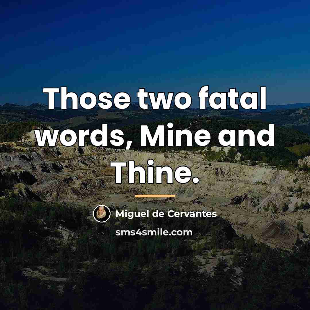 “Those two fatal words, Mine and Thine.…” quote by Miguel de Cervantes
