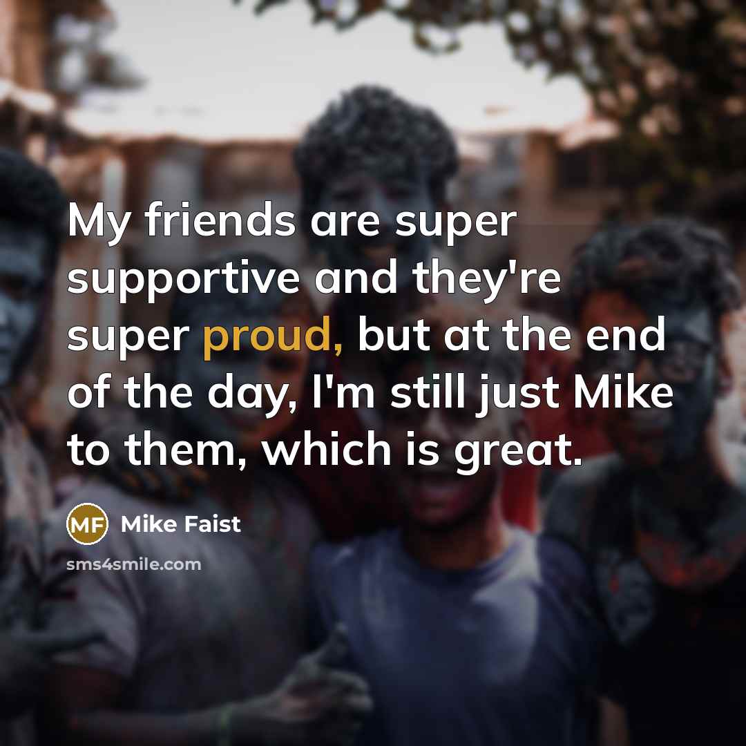 “My friends are super supportive and they're super proud, but…” quote by Mike Faist