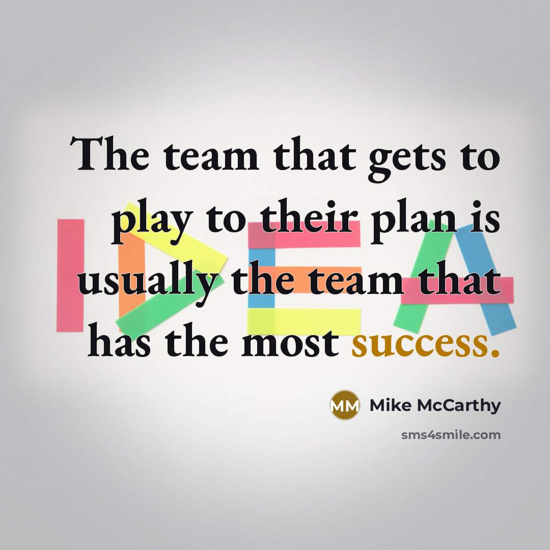 “The team that gets to play to their plan is usually the team that has the most success.” quote by Mike McCarthy