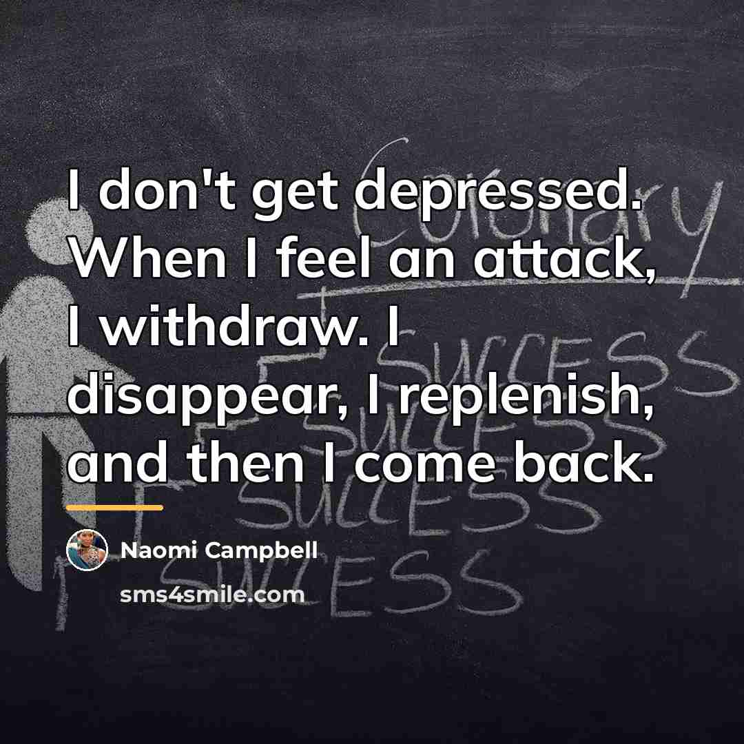 “I don't get depressed. When I feel an attack, I…” quote by Naomi Campbell