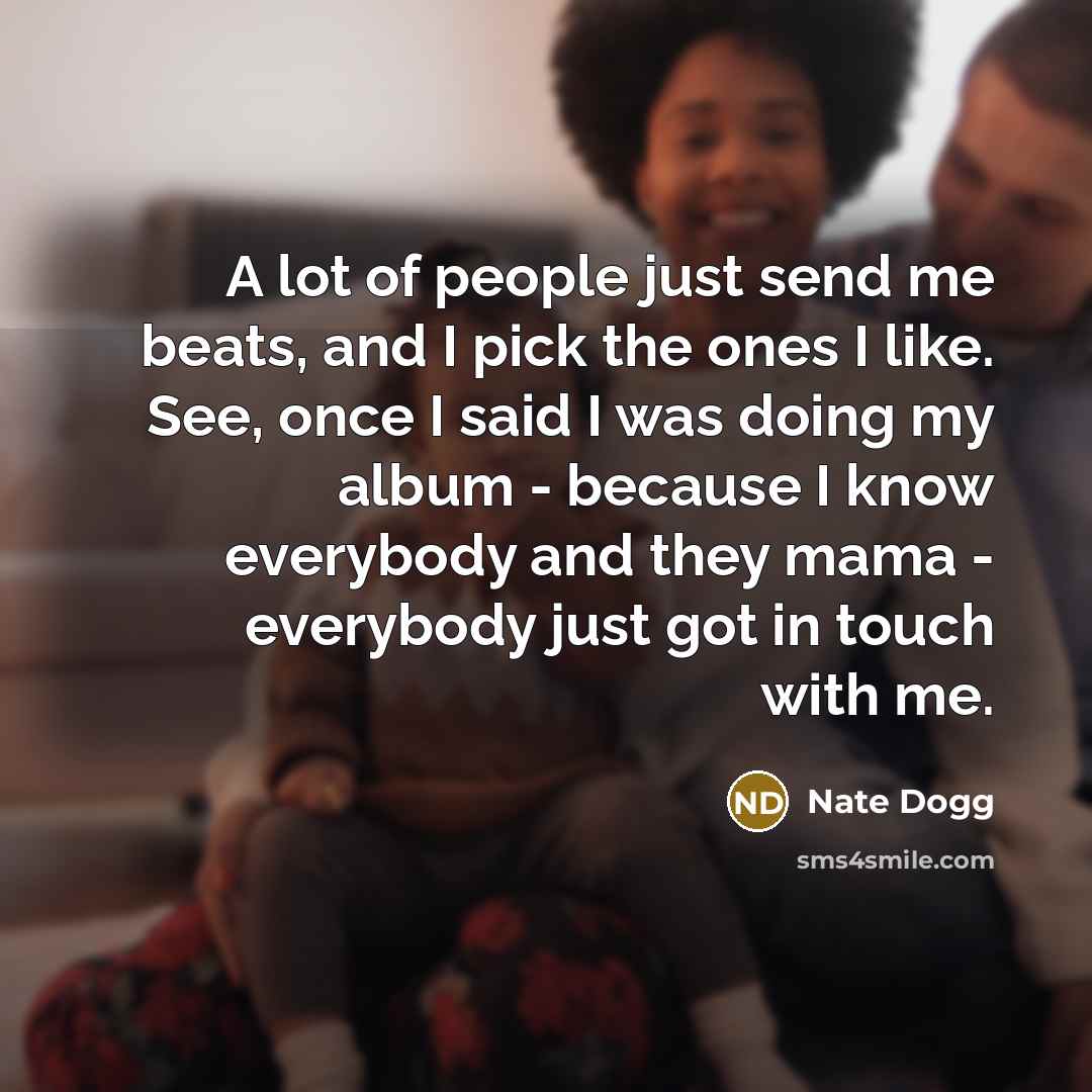 “A lot of people just send me beats, and I…” quote by Nate Dogg