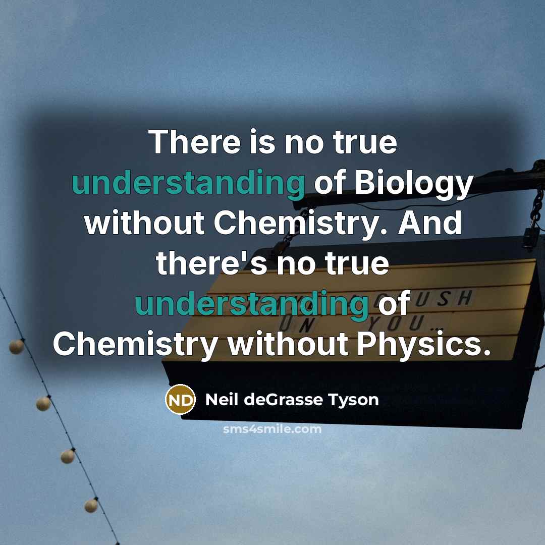 “There is no true understanding of Biology without Chemistry. And…” quote by Neil deGrasse Tyson