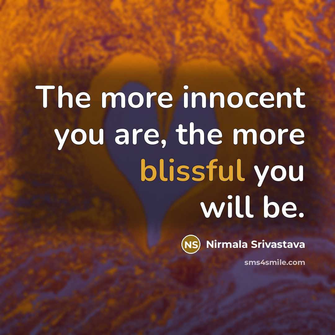 “The more innocent you are, the more blissful you will be.” quote by Nirmala Srivastava