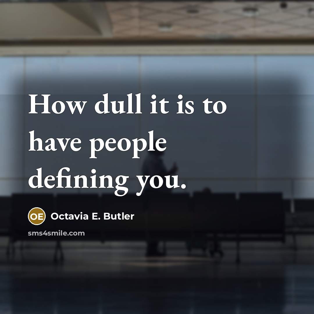 “How dull it is to have people defining you.…” quote by Octavia E. Butler
