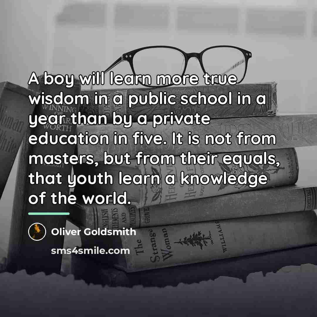 “A boy will learn more true wisdom in a public…” quote by Oliver Goldsmith