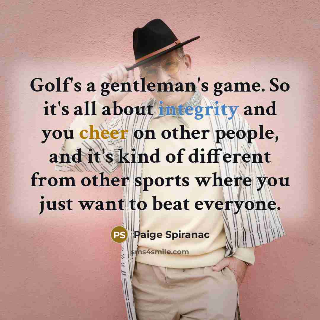 “Golf's a gentleman's game. So it's all about integrity and…” quote by Paige Spiranac