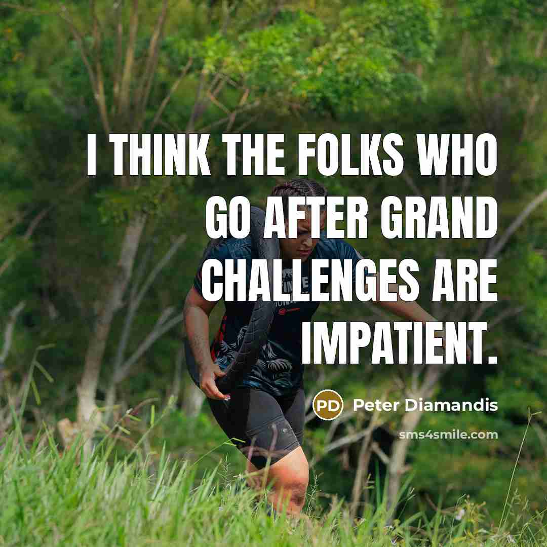 “I think the folks who go after grand challenges are…” quote by Peter Diamandis