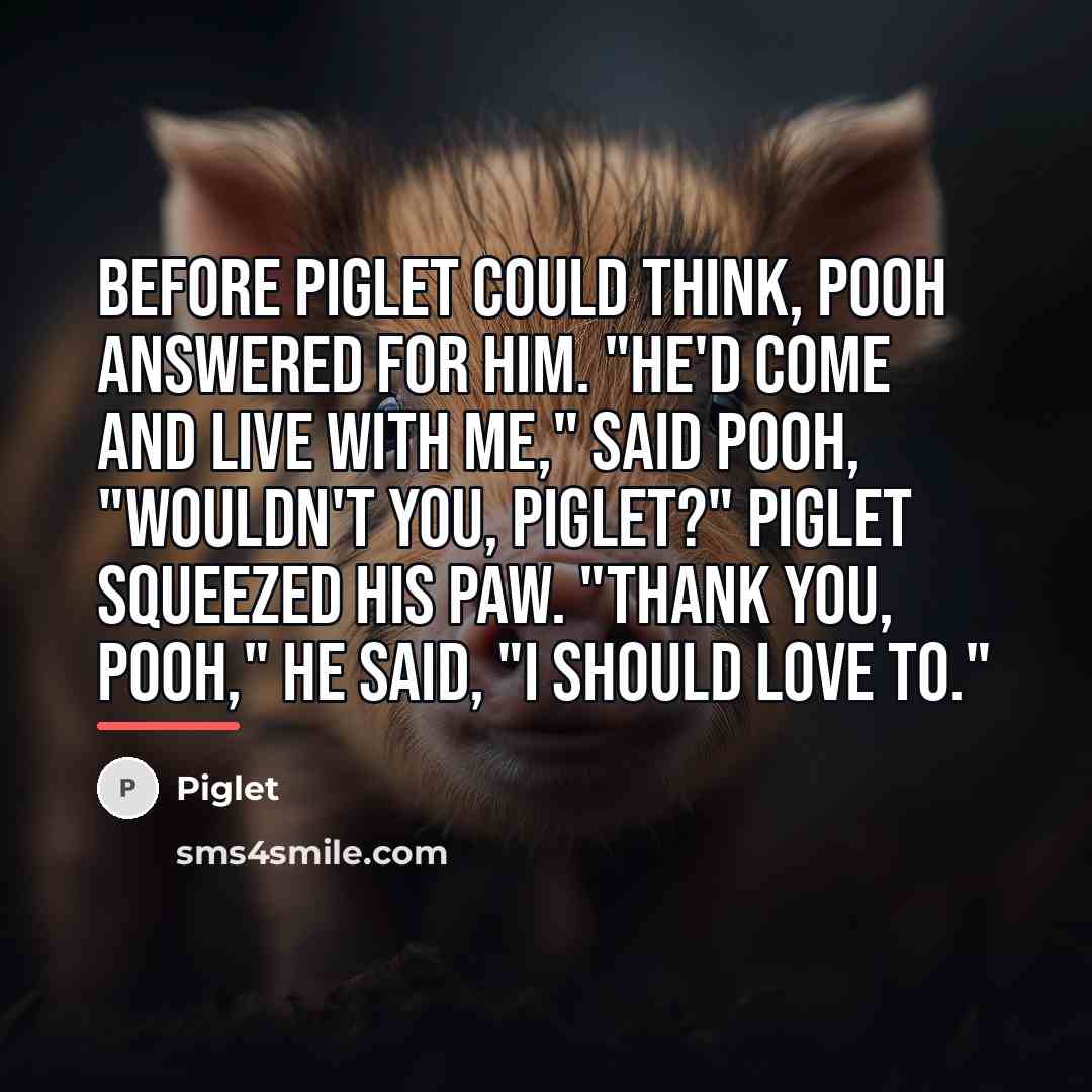 “Before Piglet could think, Pooh answered for him. "He'd come…” quote by Piglet