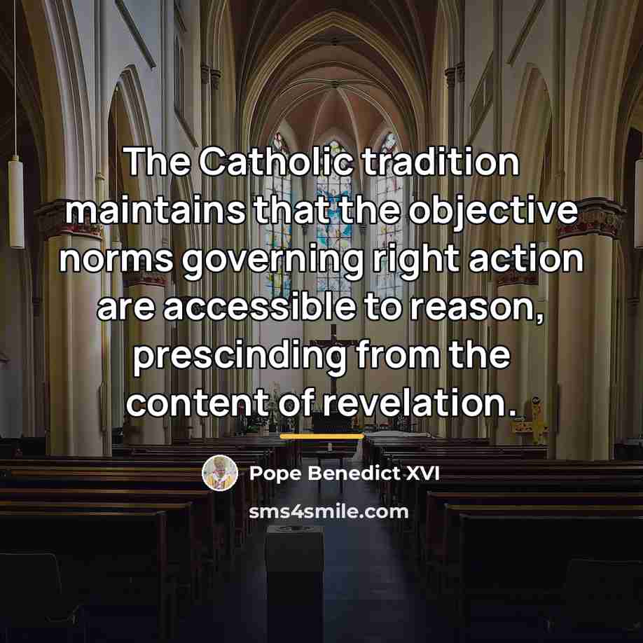“The Catholic tradition maintains that the objective norms governing right…” quote by Pope Benedict XVI