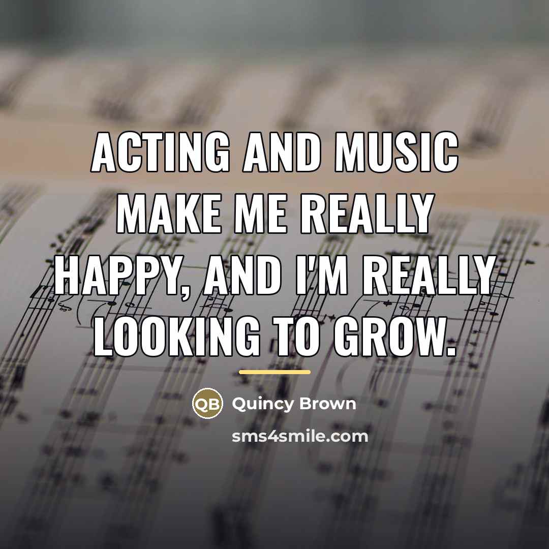 “Acting and music make me really happy, and I'm really…” quote by Quincy Brown