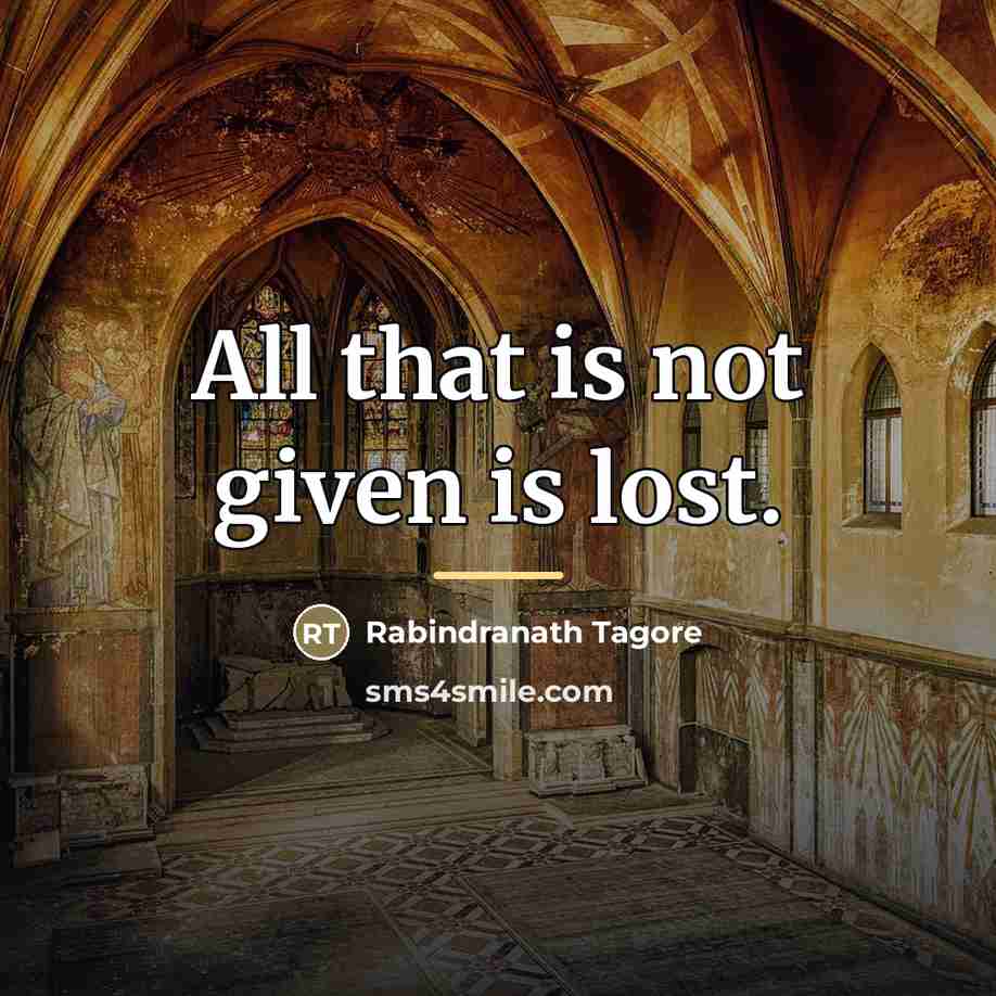 “All that is not given is lost.…” quote by Rabindranath Tagore