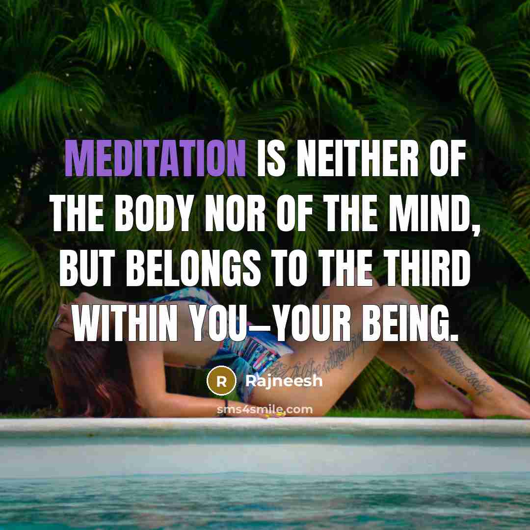 “Meditation is neither of the body nor of the mind,…” quote by Rajneesh