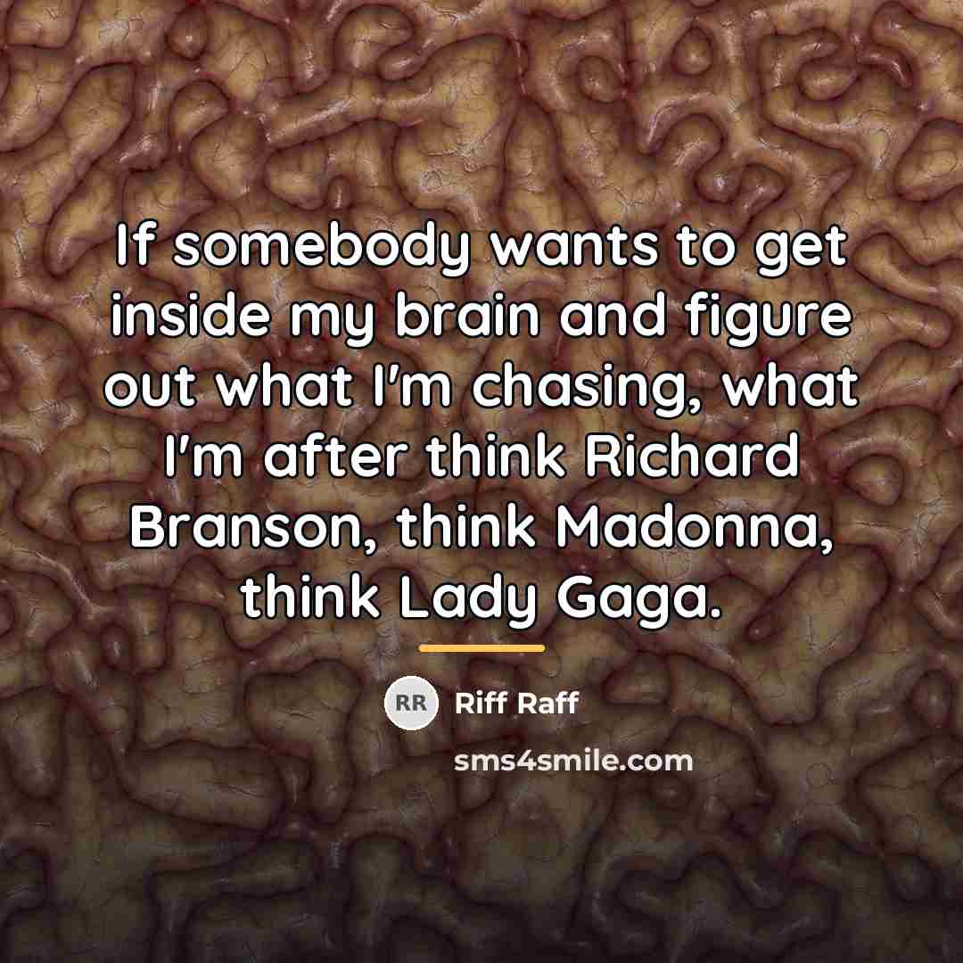 “If somebody wants to get inside my brain and figure…” quote by Riff Raff