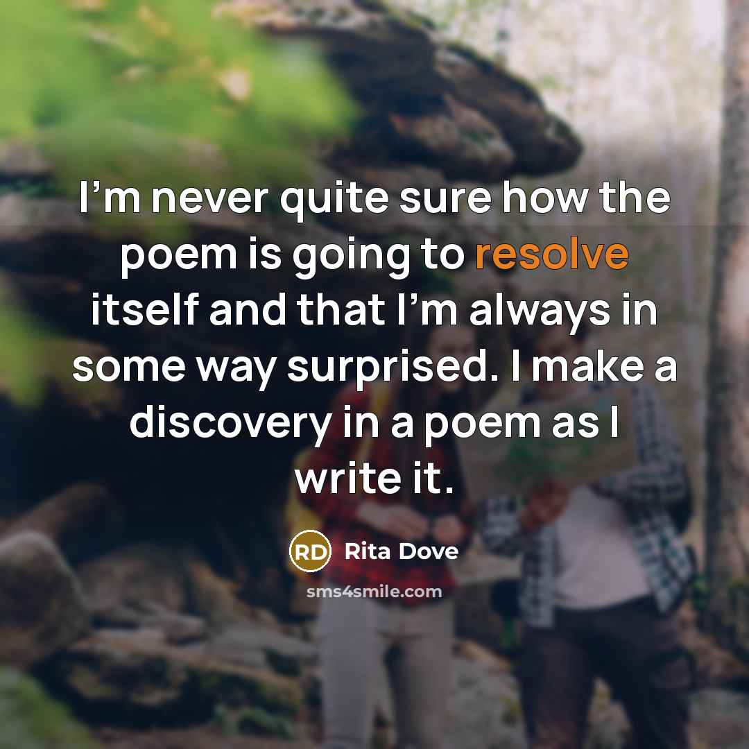 “I'm never quite sure how the poem is going to…” quote by Rita Dove