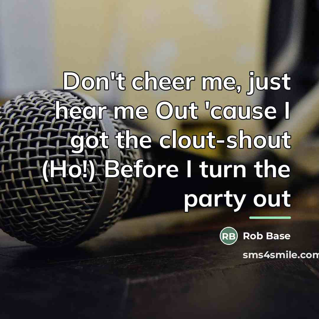 “Don't cheer me, just hear me Out 'cause I got…” quote by Rob Base
