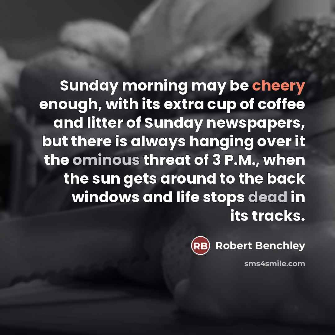 “Sunday morning may be cheery enough, with its extra cup…” quote by Robert Benchley