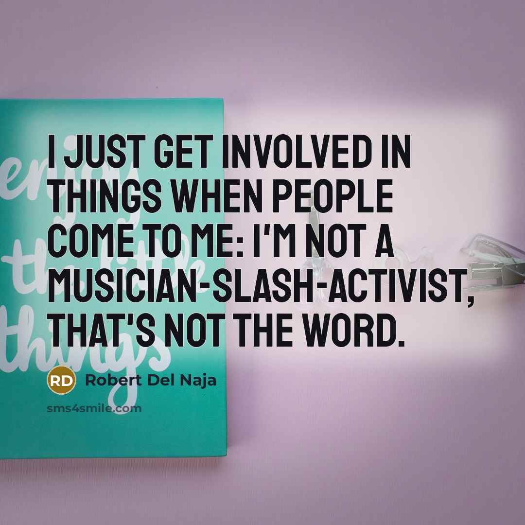 “I just get involved in things when people come to me: I'm not a musician-slash-activist, that's not the word.” quote by Robert Del Naja