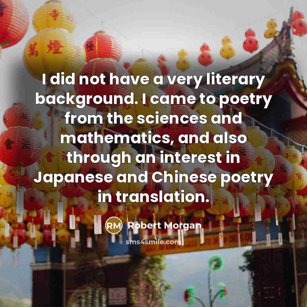 “I did not have a very literary background. I came…” quote by Robert Morgan