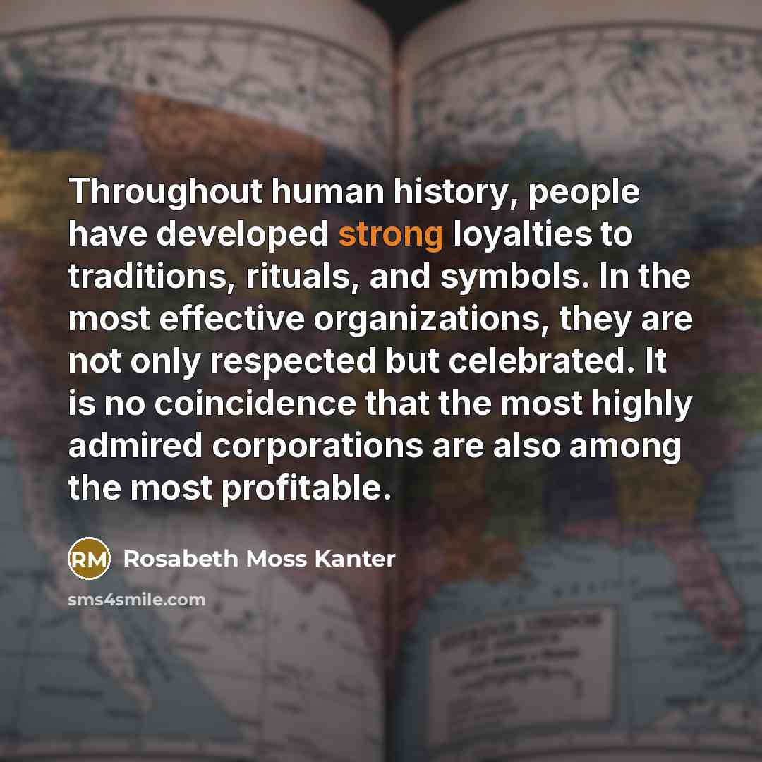 “Throughout human history, people have developed strong loyalties to traditions,…” quote by Rosabeth Moss Kanter