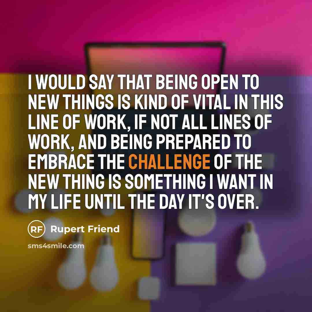 “I would say that being open to new things is…” quote by Rupert Friend