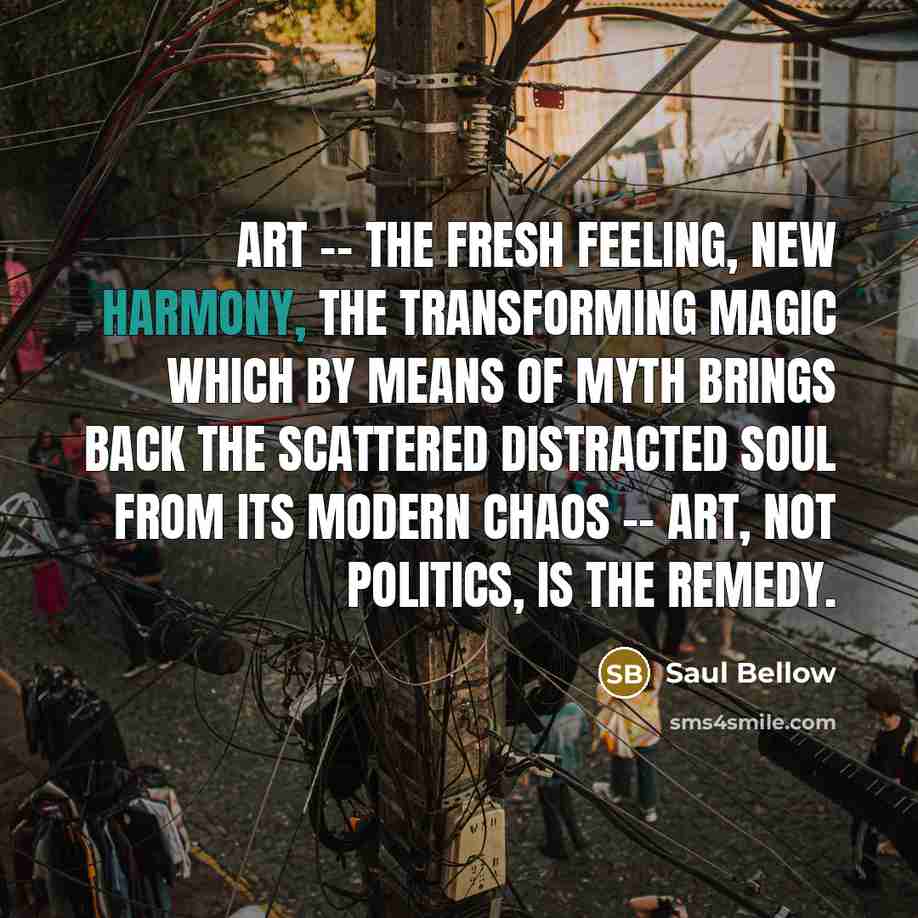 “Art -- the fresh feeling, new harmony, the transforming magic…” quote by Saul Bellow
